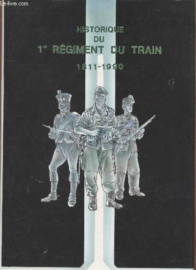 De l'aigle au petit poucet... Historique du Premier Rgiment du Train (1811-1990)