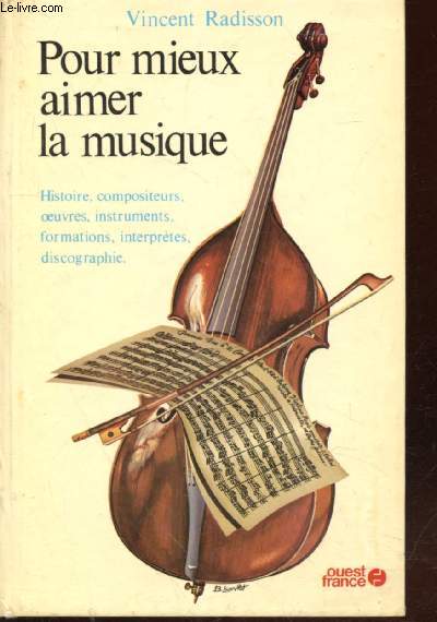 Pour mieux aimer la musique : Histoire, compositeurs, oeuvres, instruments, formations, interprtes, discographie