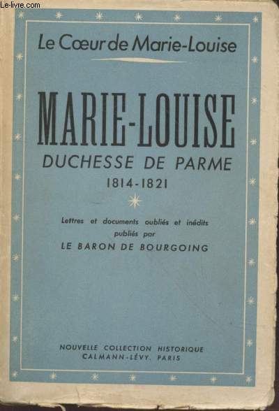 Le Coeur de Marie-Louise : Marie-Louise Duchesse de Parme 1814-1821 (