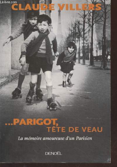 ... Parigot, tte de veau : La mmoire amoureuse d'un Parisien