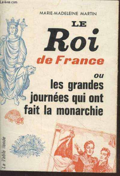 Le Roi de France ou les grandes journes qui ont fait la monarchie