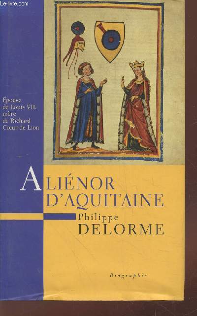 Alinor d'Aquitaine : Epouse de Louis VII, mre de Richard Coeur de Lion (Collection : 