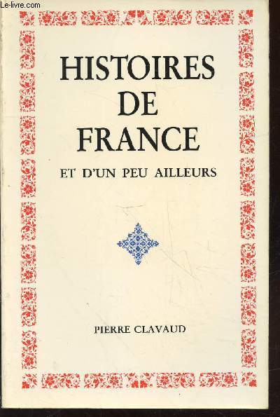 Histoires de France et d'un peu ailleurs : Pour ceux qui aiment leur patrie, un long chemin venu de prsences lointaines vers des amours souveraines