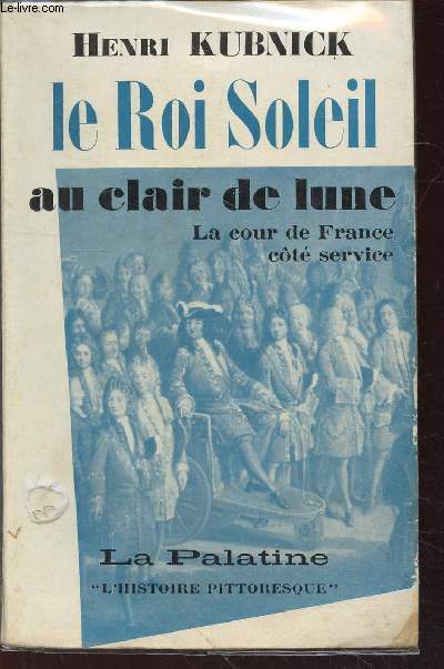 Le Roi Soleil au clair de lune : La Cour de France ct service (Collection : 