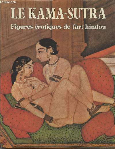 Le Kama-Sutra : Figures rotiques de l'art hindou