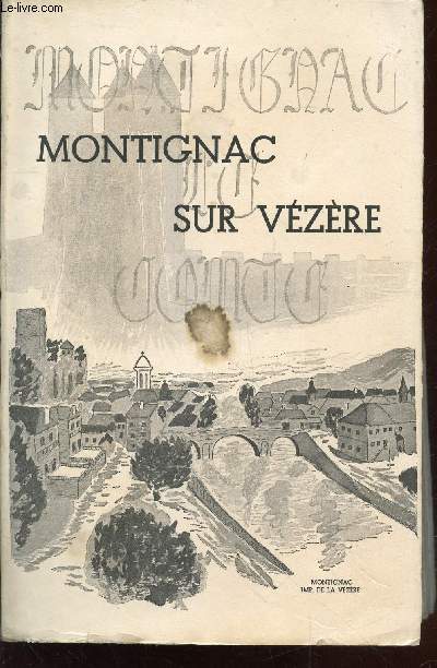 Montignac-Le-Comte : Montignac sur Vzre pages de son histoire et de sa vie religieuse d'aprs de nombreux documents et citations.