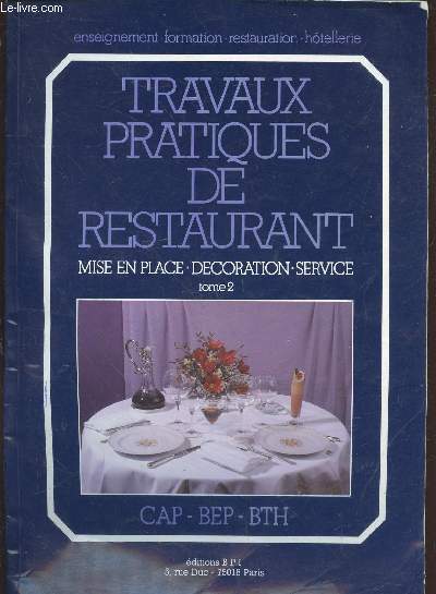 Travaux pratiques de restaurant Tome 2 : Mise en place - dcoration - service CAP - BEP - BTH (Collection : 