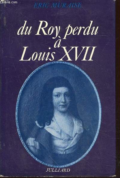 Du Roy perdu  Louis XVII : Psychanalyse historique d'un mythe national