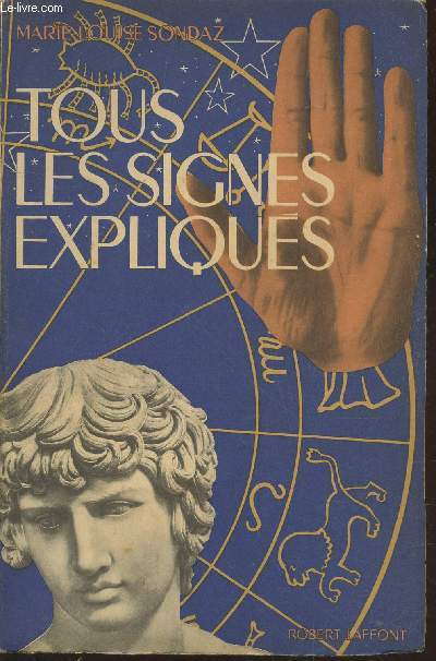Tous les signes expliqus : Essai de morphologie astrale - Le visage - La main - Les astres