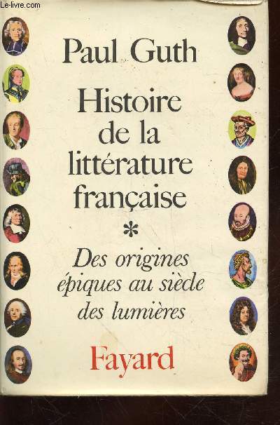 Histoire de la littrature franaise Tome 1 : Des origines piques au sicle des Lumires