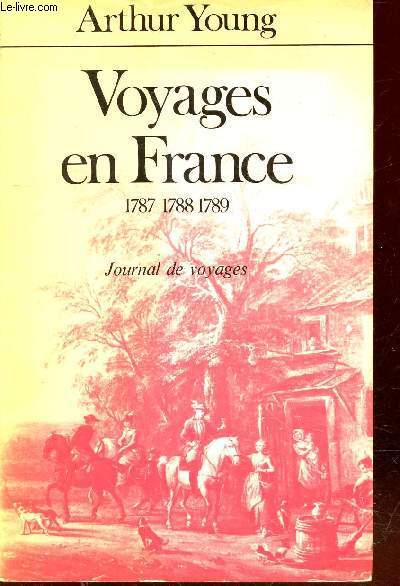 Voyages en France 1787-1788 -1789 Tome 1 : Journal de Voyages