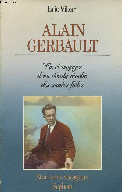 Alain Gerbault : Vie et voyages d'un dandy rvolt des annes folles (Collection : 