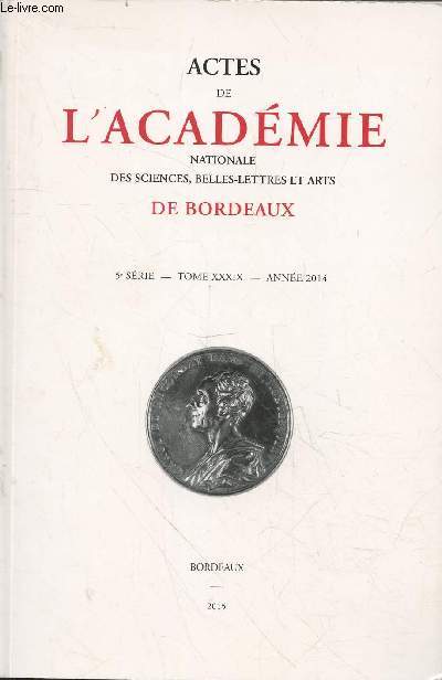 Actes de l'Académie Nationale des Sciences, Belles-Lettres et Arts de Bordeaux Tome XXXIX (39) - Année 2014