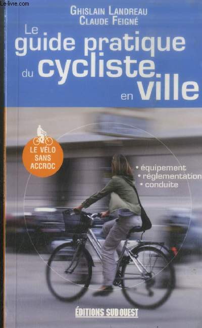 Le guide pratique du cycliste en ville : Equipement, rglementation, conduite - Le vlo sans accoc