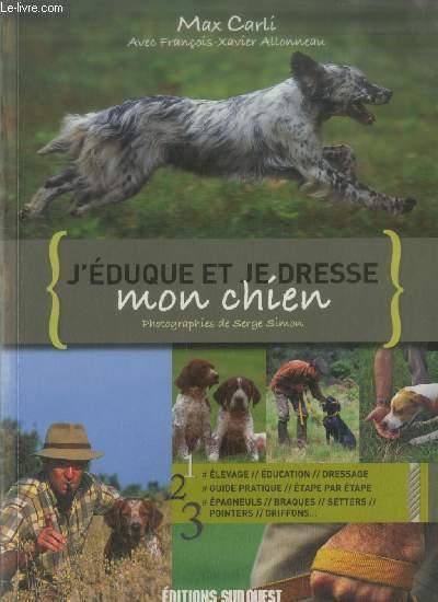 J'duque et je dresse mon chien : Elevage, ducation, dressage - Guide pratique tape par tape - Epagneuls, braques, setters, pointers, griffons etc.