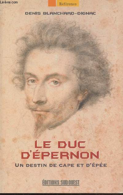 Le duc d'Epernon : Un destin de cape et d'pe (Collection :