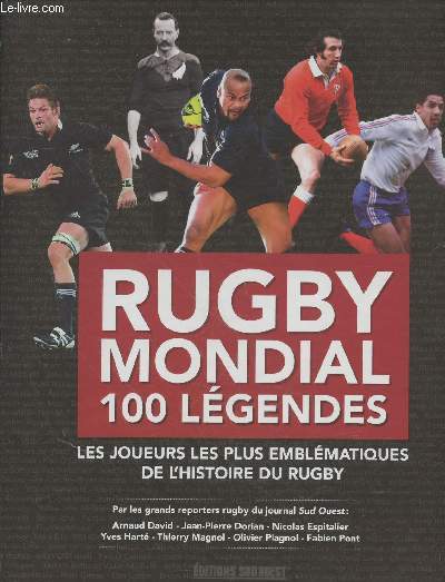 Rugby mondial 100 lgendes : Les joueurs les plus emblmatiques de l'Histoire du Rugby