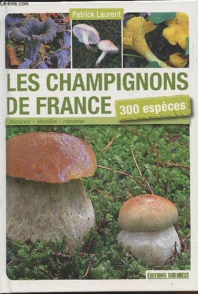 Les champignons de France : 300 espces - dcouvrir - identifier - ramasser