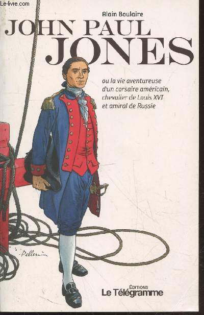 John Paul Jones ou la vie aventureuse d'un corsaire amricain, chevalier de Louis XVI et amiral de Russie