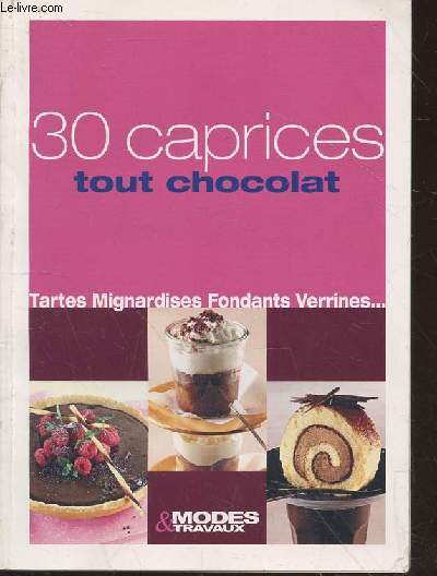 30 caprices tout chocolat : Tartes - mignardises - fondants - verrines...
