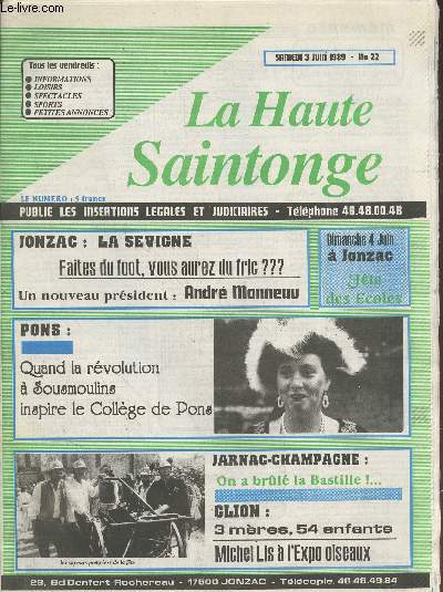 La Haute Saintonge n22 Samedi 3 juin 1989 publie les insertions lgales et judiciaires. Sommaire : Jonzac Faites du foot, vous aurez du fric ?? un nouveau prsident : Andr Monneau - Pons : Quand la rvolution  Sousmoulins inspire le Collge de Pons etc