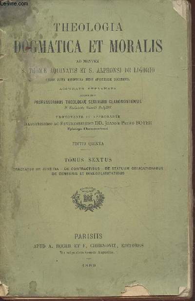 Theologia dogmatica et moralis Tomus sextus : Tractatus de jutitia - de contractibus - de statuum obligationibus de censuris et irregularitatibus -