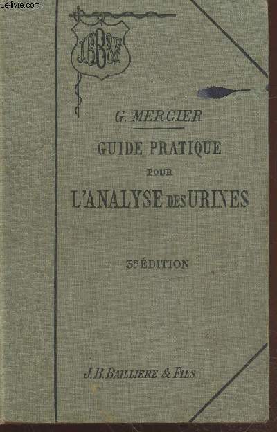 Guide pratiique pour l'analyse des urines : Procds de dosage des lments de l'urine - Tables d'analyses - Recherches des mdicaments limins par l'urine suivi d'un Catalogue mthodique des livres de mdecine