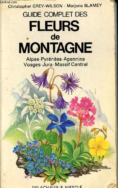 Guide complet des fleurs de montagne : Alpes - Pyrnes - Alpennins - Vosges - Jura - Massif Central