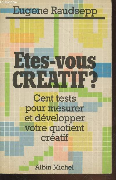 Etes-vous cratif ? Cent tests pour mesurer et dvelopper votre quotient cratif