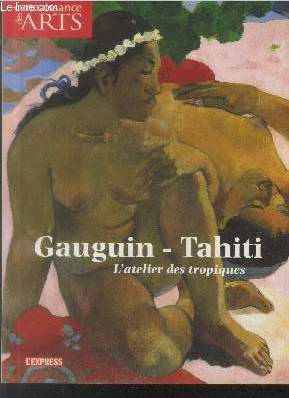 Connaissance des Arts Hors-srie n205 : Gauguin - Tahiti l'atelier des tropiques. Sommaire : L'ailleurs est  nous : colonies et primitifs par Dominique Blanc - Gauguin primitiviste - Songe barbare l'atellier des tropiques par Jacinto Lageira - Noa Noa o