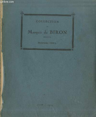 Collection du Marquis de Biron Premire vente Juin 1914 :Catalogue des dessins, pastels, peintures et sculptures principalement de l'Ecole Franaise du XVIIIe sicle - Objets d'art et d'ameublement du XVIIIe sicle et du Premier Empire - Bronzes etc.