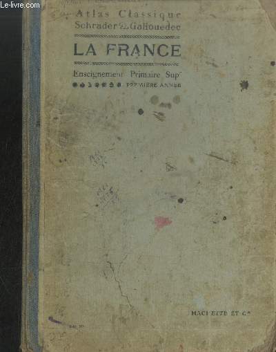 Atlas Classique Schrader & Gallouedec : La France - Enseignement primairesuprieur : Premire anne