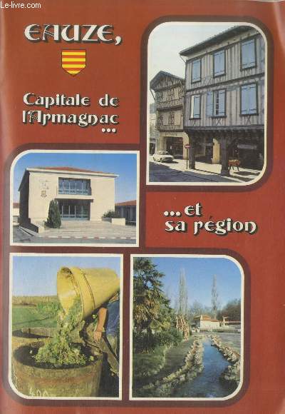Eauze : Capitale de l'Armagnac...et sa rgion. Sommaire : Jean Faget un homme de dialogue - Le commerce - Les journes de l'agriculture - L'Armagnac - Scolarit -etc