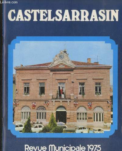 Castelsarrasin : Revue municipale 1975. Sommaire : L'indusrtire  Castelsarrasin - Cit scolaire - Le foyer du 3me age - L'hpital et la maison de retraite - Les circuits touristiques - etc.