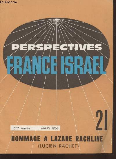 Perspectives France Isral N21 - 6me anne Mars 1968 : Hommage  Lazare Rachline (Lucien Rachet). Sommaire : Celui qu'on ne peut remplacer par S. Friedrich - Tel que je l'ai connu par Albert Stara - Ce souffle sacr qui l'animait par Andr Monteil -etc.