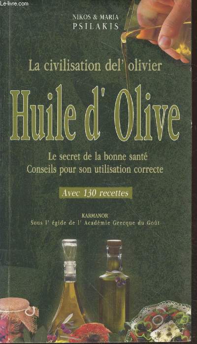 La civilisation de l'olivier : Huile d'olive le secret de la bonne sant - Conseils pour son utilisation correcte (avec 130 recettes)
