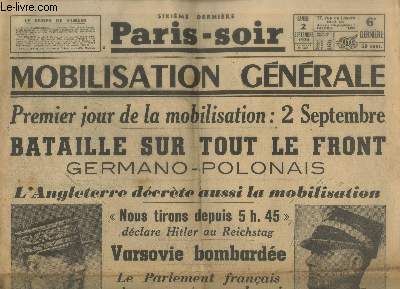 Paris-Soir n5832 - 17e anne Samedi 2 septembre 1939 : Mobilisation gnrale - 2 septembre : Bataille sur tout le front germano-polonais - L'Angleterre dcrte aussi la mobilisation - 