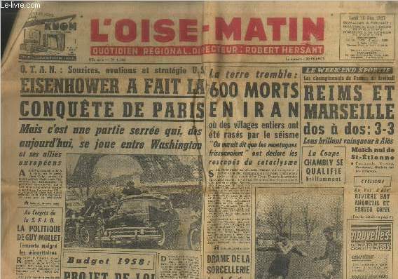 L'Oise-Matin n1105 Lundi 16 dcembre 1957. Sommaire : La terre tremble : 600 morts en Iran - Reims et Marseille dos  dos 3-3 - Eisenhower a fait la conqute de Paris mais c'est une partie serre qui ds aujourd'hui se joue entre Washington etc.