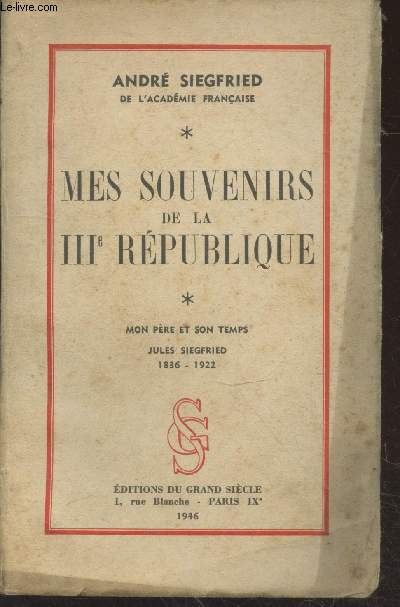 Mes souvenirs de la IIIe Rpublique Tome 1 : Mon pre et son temps Jules Siegfried 1836-1922
