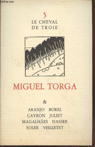 Le Cheval de Troie n5 : Miguel Torga. Sommaire : Le retour - Discours interdit - L'migrant - Les plerinages du Labeur - Devant un si haut mur - Edition franaise de l'oeuvre - etc.