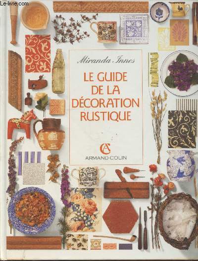 Le guide de la dcoration rustique : Restaurer, amnager, meubler