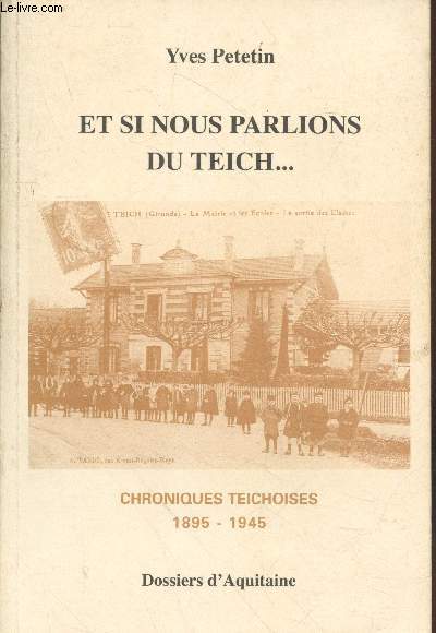 Et si nous parlions du Teich... Chroniques teichoises 1895-1945