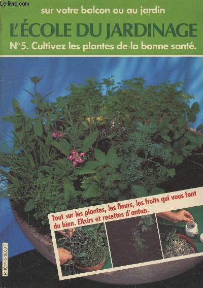 L'cole du jardinage n5 - sur votre balcon ou au jardin : Cultivez les plantes de la bonne sant