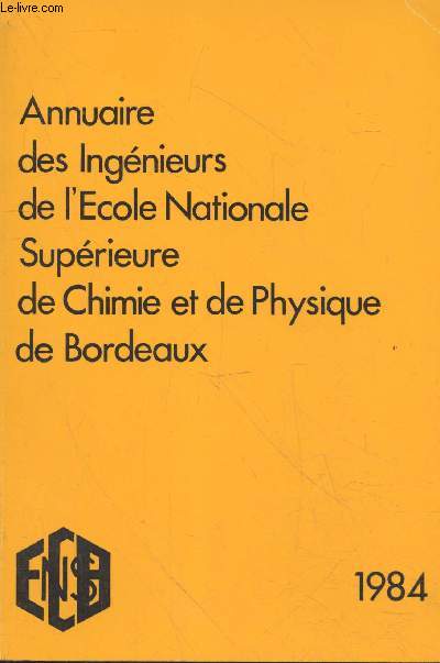 Annuaire des Ingnieurs de l'Ecole Nationale Suprieure de Chimie et de Physique de Bordeaux 1984