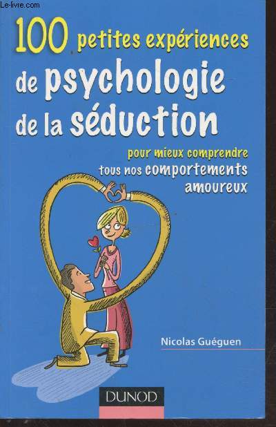 100 petites expriences de psychologie de la sduction pour mieux comprendre tous nos comportements amoureux