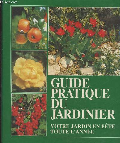 Guide pratique du jardinier Votre jardin en fe^te toute l'annee