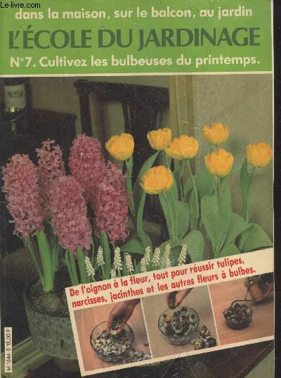 L'cole du jardinage n7 : Cultivez les bulbeuses du printemps - De l'oignon  la fleur, tout pour russir tulipes, narcissses, jacinthes et les autres fleurs  bulbes.