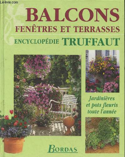 Encyclopdie Truffaut : Balcons, fentres et terrasses - Jardinies et pots fleuris toute l'anne