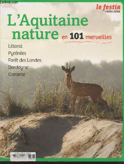 Le Festin hors-srie : L'Aquitaine nature en 101 merveilles : Littoral - Pyrnes - Fort des Landes - Dordogne - Garonne. Sommaire : La biodiversit  porte de tous - Montagne - Littoral - Forts - Valles - Petit rpertoire de la biodiversit etc.