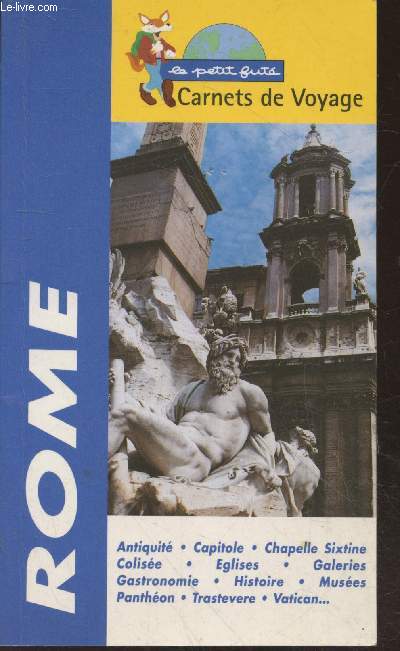 Le Petit Fut Rome : Antiquit - Capitole - Chapelle Sixtine - Colise - Eglises - Galeries - Gastronomie - Histoire - Muses - Panthon - Trastevere - Vatican (Collection